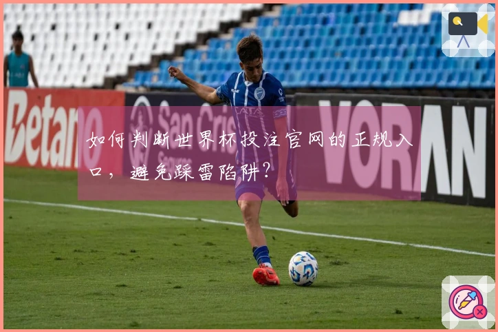 如何判断世界杯投注官网的正规入口，避免踩雷陷阱？